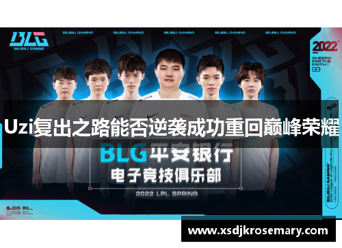 Uzi复出之路能否逆袭成功重回巅峰荣耀