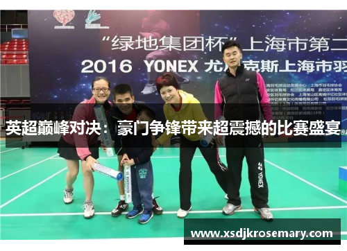 英超巅峰对决：豪门争锋带来超震撼的比赛盛宴