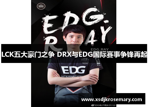LCK五大豪门之争 DRX与EDG国际赛事争锋再起