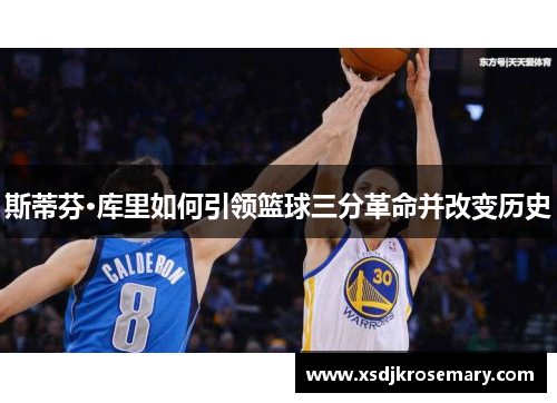 斯蒂芬·库里如何引领篮球三分革命并改变历史