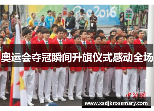 奥运会夺冠瞬间升旗仪式感动全场