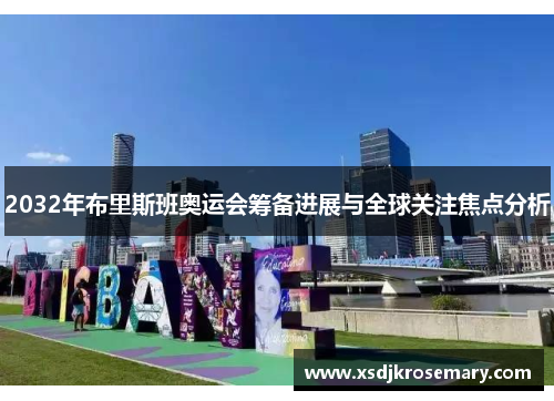 2032年布里斯班奥运会筹备进展与全球关注焦点分析