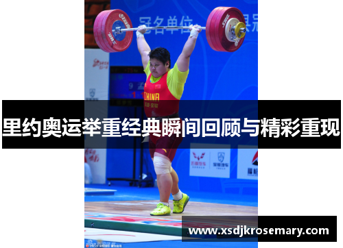 里约奥运举重经典瞬间回顾与精彩重现